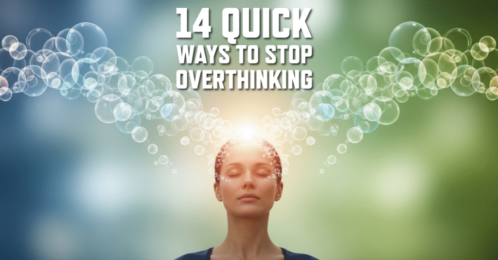 14 Quick Ways to Stop Overthinking